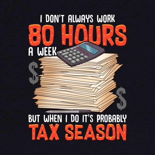 I Don't Always Work 80 Hours a Week But Tax Season by theperfectpresents